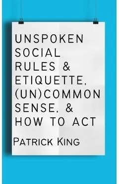 Unspoken Social Rules & Etiquette, (Un)common Sense, & How to Act