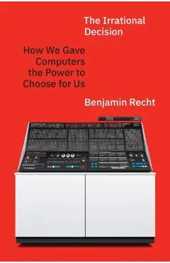 The Irrational Decision: How We Gave Computers the Power to Choose for Us