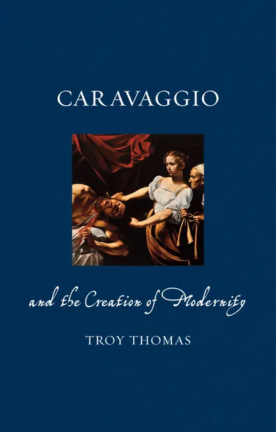 Caravaggio and the Creation of Modernity