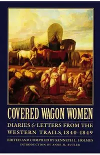 Covered Wagon Women, Volume 1: Diaries and Letters from the Western Trails, 1840-1849