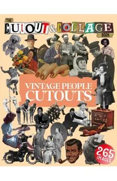 The Cut Out And Collage Book Vintage People Cutouts: 265 High Quality Vintage Images Of People For Collage Art and Mixed Media Artists