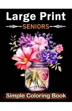Simple Large Print Coloring Book for Seniors: Beautiful Designs for Adults, Seniors, and Beginners with Landscape, Nature, Flowers, Sweets (Bold & Eas
