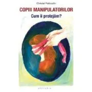 Copiii manipulatorilor. Cum ii protejam?