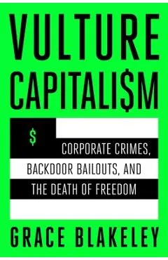 Vulture Capitalism: Corporate Crimes, Backdoor Bailouts, and the Death of Freedom