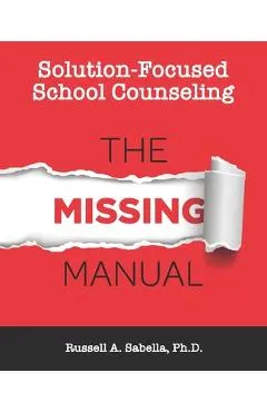 Solution-Focused School Counseling: The Missing Manual