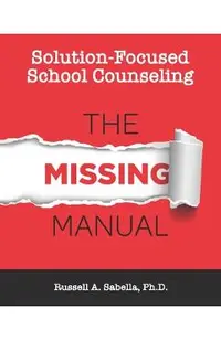 Solution-Focused School Counseling: The Missing Manual