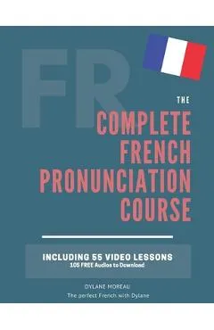 The Complete Pronunciation Course: Learn the French Pronunciation in 55 lessons