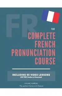 The Complete Pronunciation Course: Learn the French Pronunciation in 55 lessons