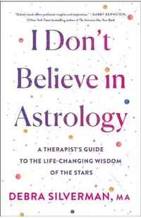 I Don't Believe in Astrology: A Therapist's Guide to the Life-Changing Wisdom of the Stars
