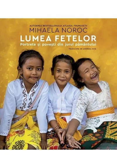 Lumea fetelor. Portrete si povesti din jurul pamantului