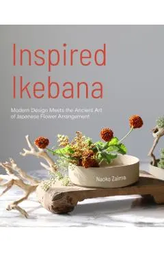 Inspired Ikebana: Modern Design Meets the Ancient Art of Japanese Flower Arrangement (the Craft of Kado, the Japanese Art of Modern Flow