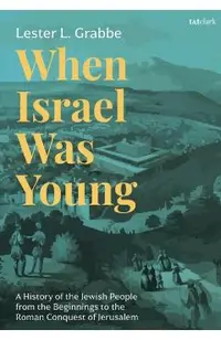 When Israel Was Young: A History of the Jewish People from the Beginnings to the Roman Conquest of Jerusalem
