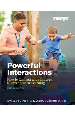 Powerful Interactions: How to Connect with Children to Extend Their Learning, Second Edition