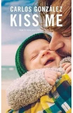 Kiss Me: How to Raise Your Children with Love