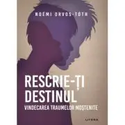 Rescrie-ti destinul. Vindecarea traumelor mostenite