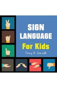 Sign Language for Kids: Learn to Sign the Quick and Easy way (100 Pages)