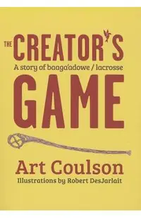 The Creator's Game: A Story of Baaga'adowe/Lacrosse