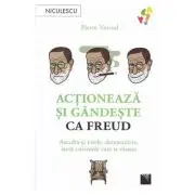 Actioneaza si gandeste ca Freud