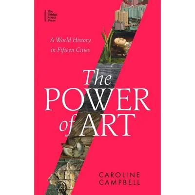 The Power of Art: A World History in Fifteen Cities