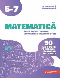 Matematică. Teste recapitulative din materia claselor V-VII - Paperback brosat - Anton Negrilă, Maria Negrilă