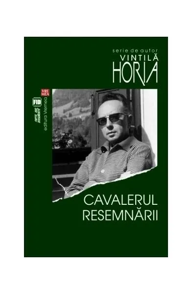 Cavalerul resemnării - Paperback brosat - Horia Vintilă