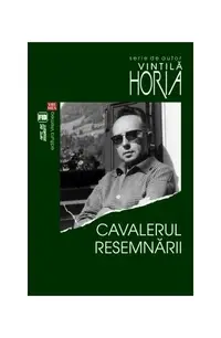 Cavalerul resemnării - Paperback brosat - Horia Vintilă