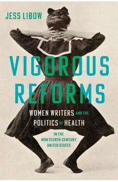 Vigorous Reforms: Women Writers and the Politics of Health in the Nineteenth-Century United States