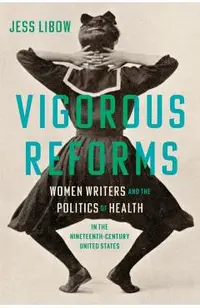 Vigorous Reforms: Women Writers and the Politics of Health in the Nineteenth-Century United States