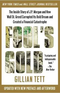 Fool's Gold: The Inside Story of J.P. Morgan and How Wall Street Greed Corrupted Its Bold Dream and Created a Financial Catastrophe