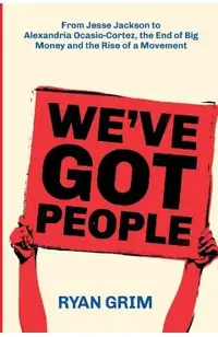 We've Got People: From Jesse Jackson to Alexandria Ocasio-Cortez, the End of Big Money and the Rise of a Movement