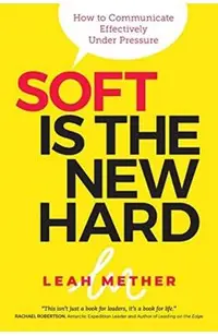 Soft Is the New Hard: How to Communicate Effectively Under Pressure