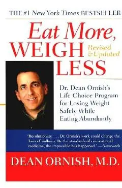 Eat More, Weigh Less: Dr. Dean Ornish's Life Choice Program for Losing Weight Safely While Eating Abundantly