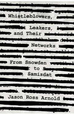 Whistleblowers, Leakers, and Their Networks: From Snowden to Samizdat