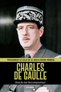 Charles De Gaulle. Volumul 24. Protagonisti ai celui de-al Doilea Razboi Mondial