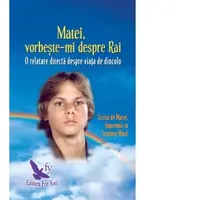 Matei, vorbeste-mi despre Rai. O relatare directa despre viata de dincolo (editie revizuita)