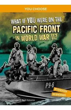 What If You Were on the Pacific Front in World War II?: An Interactive History Adventure