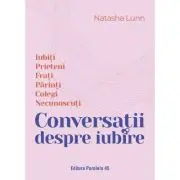 Conversatii despre iubire. Iubiti - Prieteni - Frati - Parinti - Colegi - Necunoscuti