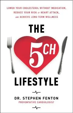 The 5ch Lifestyle: Lower Your Cholesterol Without Medication, Reduce Your Risk of Heart Attack and Achieve Long-Term Wellness