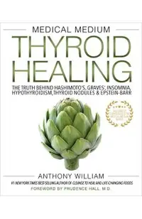 Medical Medium Thyroid Healing: The Truth Behind Hashimoto's, Graves', Insomnia, Hypothyroidism, Thyroid Nodules & Epstein-Barr