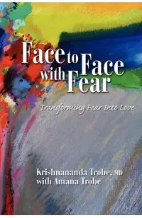 Face to Face with Fear Transforming Fear into Love