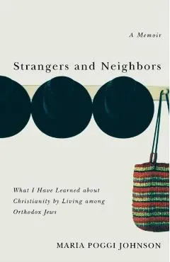 Strangers and Neighbors: What I Have Learned about Christianity by Living Among Orthodox Jews