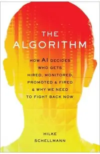 The Algorithm: How AI Decides Who Gets Hired, Monitored, Promoted, and Fired and Why We Need to Fight Back Now