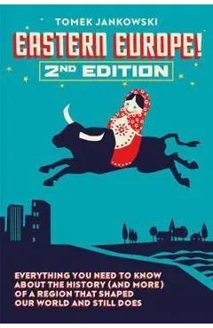 Eastern Europe!, 2nd Edition: Everything You Need to Know about the History (and More) of a Region That Shaped Our World and Still Does