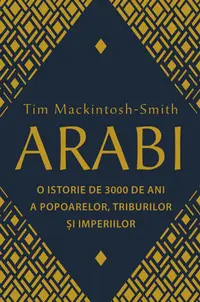 Arabi. O istorie de 3000 de ani a popoarelor, triburilor și imperiilor