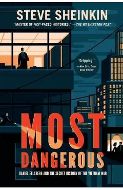 Most Dangerous: Daniel Ellsberg and the Secret History of the Vietnam War