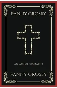 Fanny Crosby: An Autobiography (Grapevine Press): A Theological Reflection on Christ's Deity (Grapevine Press)