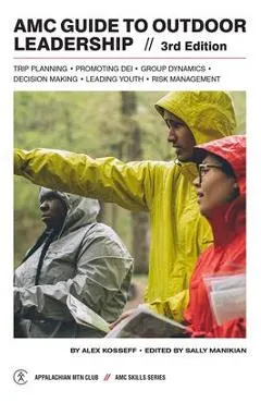 AMC Guide to Outdoor Leadership: Trip Planning * Promoting Dei * Group Dynamics * Decision Making * Leading Youth * Risk Management