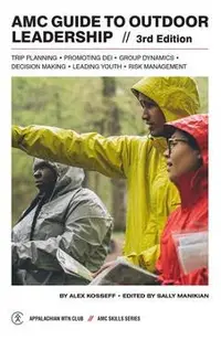 AMC Guide to Outdoor Leadership: Trip Planning * Promoting Dei * Group Dynamics * Decision Making * Leading Youth * Risk Management