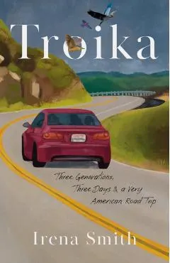 Troika: Three Generations, Three Days, and a Very American Road Trip