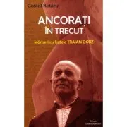 Ancorati in trecut. Marturii cu fratele Traian Dorz